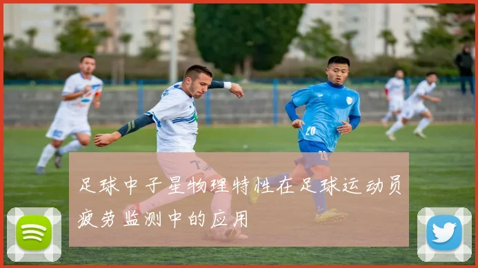 足球中子星物理特性在足球运动员疲劳监测中的应用