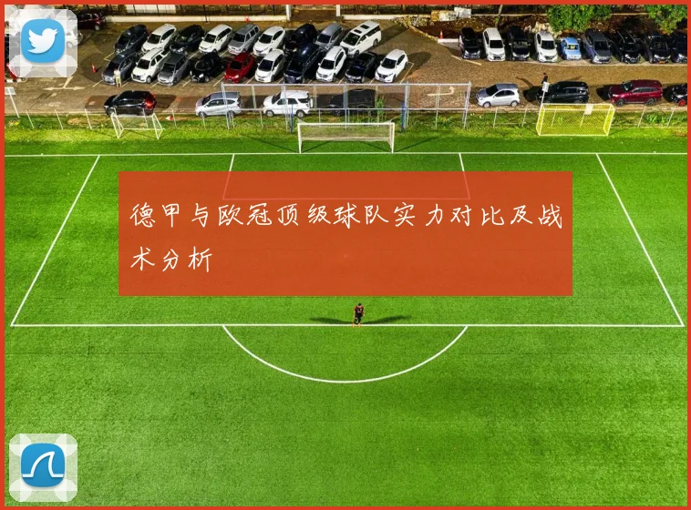 德甲与欧冠顶级球队实力对比及战术分析